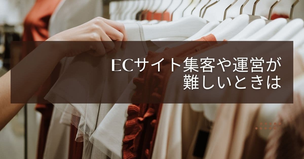 ECサイトの集客や運営が難しいときは